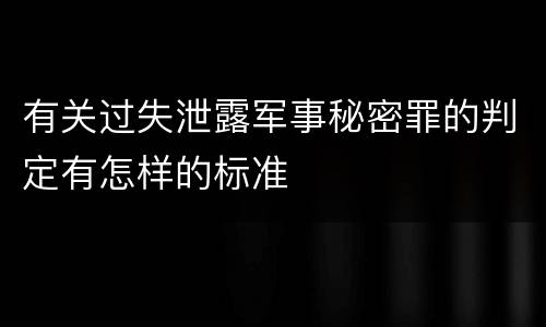 有关过失泄露军事秘密罪的判定有怎样的标准