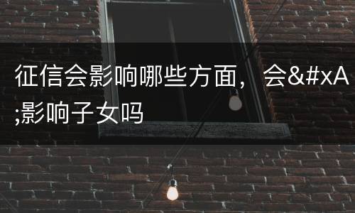 征信会影响哪些方面，会
影响子女吗