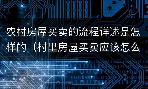 农村房屋买卖的流程详述是怎样的（村里房屋买卖应该怎么办手续）