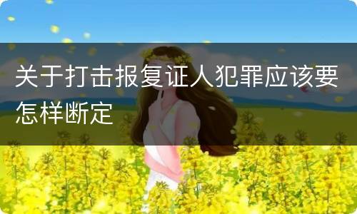 关于打击报复证人犯罪应该要怎样断定