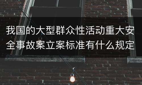我国的大型群众性活动重大安全事故案立案标准有什么规定