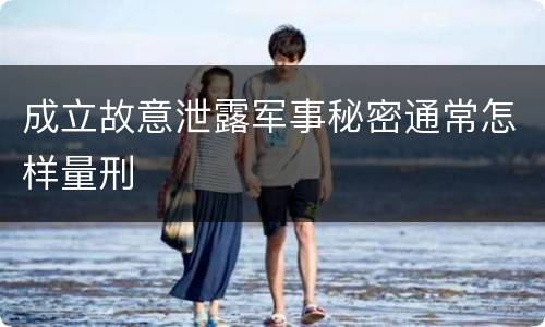 成立故意泄露军事秘密通常怎样量刑