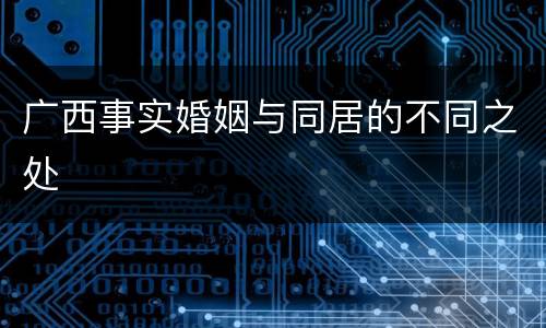 广西事实婚姻与同居的不同之处