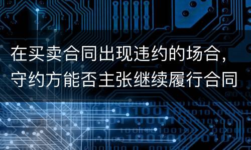 在买卖合同出现违约的场合，守约方能否主张继续履行合同