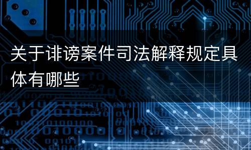 关于诽谤案件司法解释规定具体有哪些