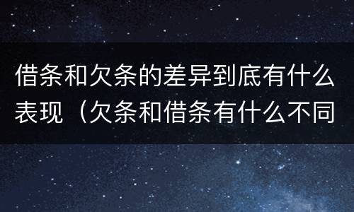 借条和欠条的差异到底有什么表现（欠条和借条有什么不同之处）