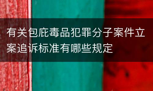 有关包庇毒品犯罪分子案件立案追诉标准有哪些规定