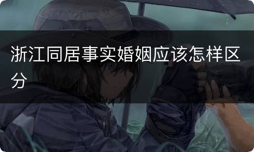 浙江同居事实婚姻应该怎样区分