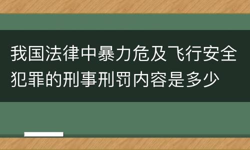 我国法律中暴力危及飞行安全犯罪的刑事刑罚内容是多少