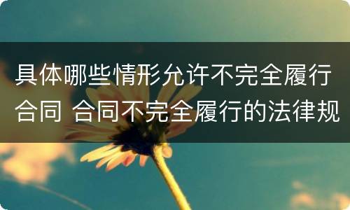 具体哪些情形允许不完全履行合同 合同不完全履行的法律规定