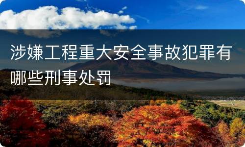 涉嫌工程重大安全事故犯罪有哪些刑事处罚