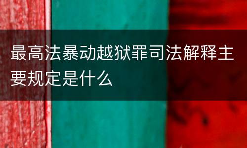 最高法暴动越狱罪司法解释主要规定是什么
