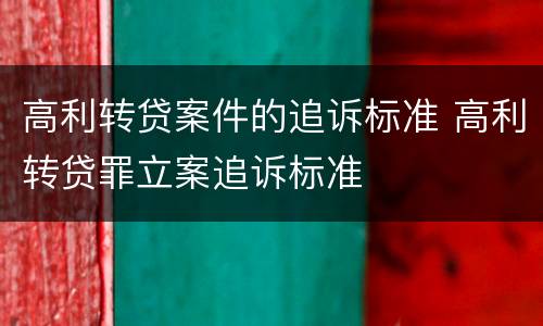 高利转贷案件的追诉标准 高利转贷罪立案追诉标准