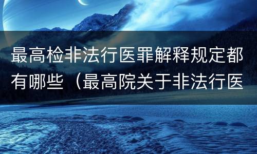 最高检非法行医罪解释规定都有哪些（最高院关于非法行医罪的认定）