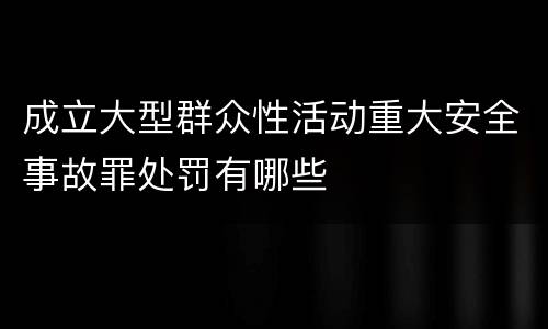 成立大型群众性活动重大安全事故罪处罚有哪些