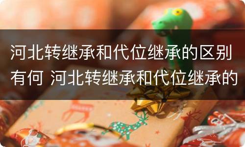 河北转继承和代位继承的区别有何 河北转继承和代位继承的区别有何不同