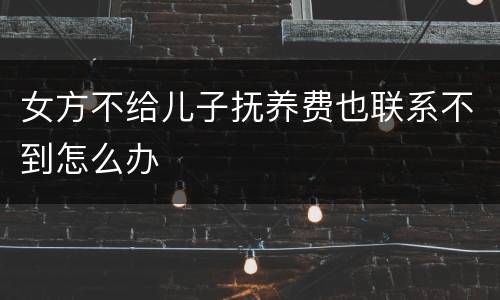 女方不给儿子抚养费也联系不到怎么办