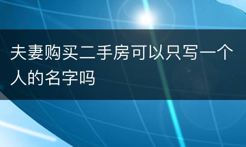 夫妻购买二手房可以只写一个人的名字吗