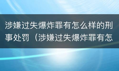 涉嫌过失爆炸罪有怎么样的刑事处罚（涉嫌过失爆炸罪有怎么样的刑事处罚）