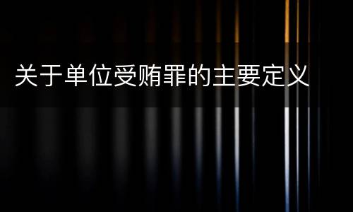 关于单位受贿罪的主要定义