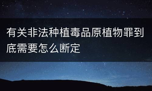 有关非法种植毒品原植物罪到底需要怎么断定