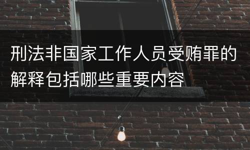 刑法非国家工作人员受贿罪的解释包括哪些重要内容