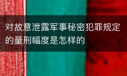 对故意泄露军事秘密犯罪规定的量刑幅度是怎样的