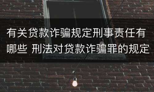 有关贷款诈骗规定刑事责任有哪些 刑法对贷款诈骗罪的规定