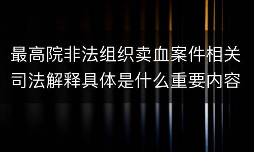 最高院非法组织卖血案件相关司法解释具体是什么重要内容
