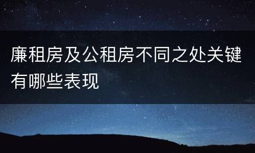 廉租房及公租房不同之处关键有哪些表现