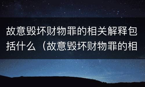 故意毁坏财物罪的相关解释包括什么（故意毁坏财物罪的相关解释包括什么意思）