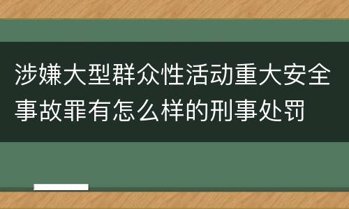 涉嫌大型群众性活动重大安全事故罪有怎么样的刑事处罚