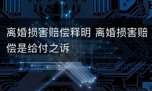 离婚损害赔偿释明 离婚损害赔偿是给付之诉