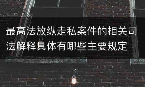 最高法放纵走私案件的相关司法解释具体有哪些主要规定