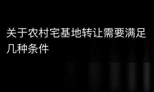 关于农村宅基地转让需要满足几种条件