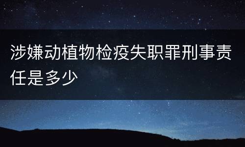 涉嫌动植物检疫失职罪刑事责任是多少