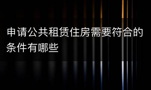 申请公共租赁住房需要符合的条件有哪些
