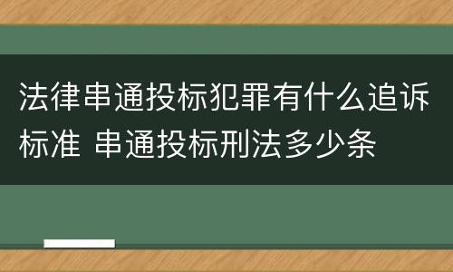 法律串通投标犯罪有什么追诉标准 串通投标刑法多少条