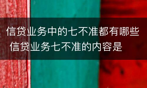 信贷业务中的七不准都有哪些 信贷业务七不准的内容是