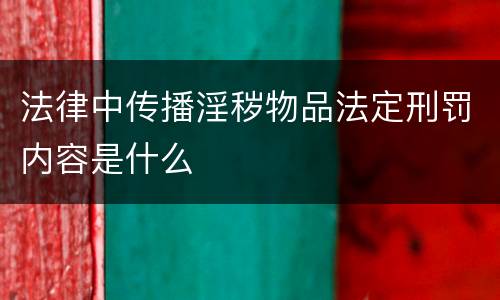 法律中传播淫秽物品法定刑罚内容是什么