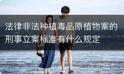 法律非法种植毒品原植物案的刑事立案标准有什么规定