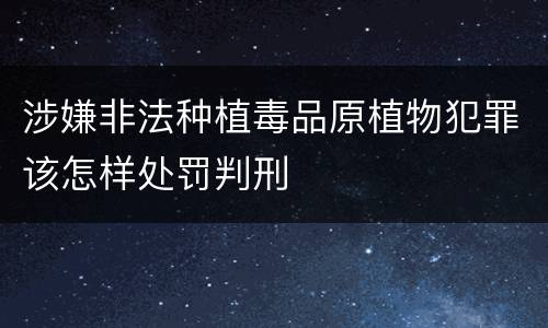 涉嫌非法种植毒品原植物犯罪该怎样处罚判刑