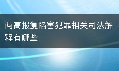 两高报复陷害犯罪相关司法解释有哪些