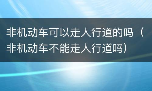非机动车可以走人行道的吗（非机动车不能走人行道吗）