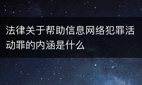 法律关于帮助信息网络犯罪活动罪的内涵是什么
