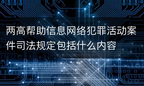 两高帮助信息网络犯罪活动案件司法规定包括什么内容