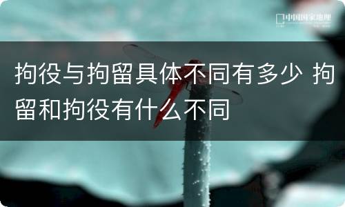 拘役与拘留具体不同有多少 拘留和拘役有什么不同