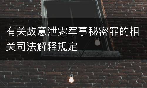 有关故意泄露军事秘密罪的相关司法解释规定