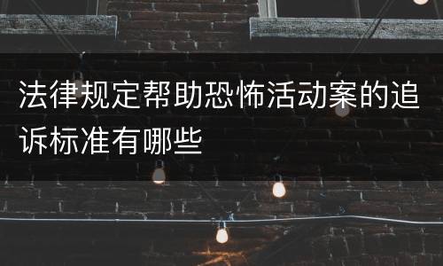 法律规定帮助恐怖活动案的追诉标准有哪些