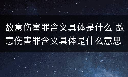 故意伤害罪含义具体是什么 故意伤害罪含义具体是什么意思